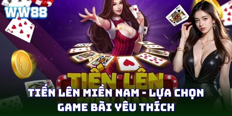 Tiến Lên Miền Nam - Lựa chọn game bài yêu thích