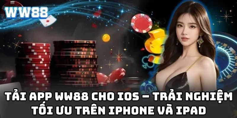 Tải app WW88 cho iOS – Trải nghiệm tối ưu trên iPhone và iPad