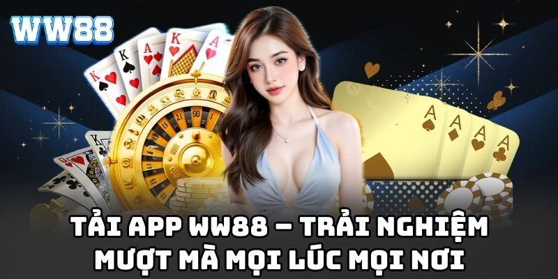 Tải app WW88 – Trải nghiệm mượt mà mọi lúc mọi nơi